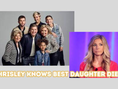 Chrisley Knows Best Daughter Dies