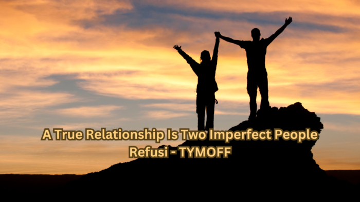 A True Relationship Is Two Imperfect People Refusi - TYMOFF