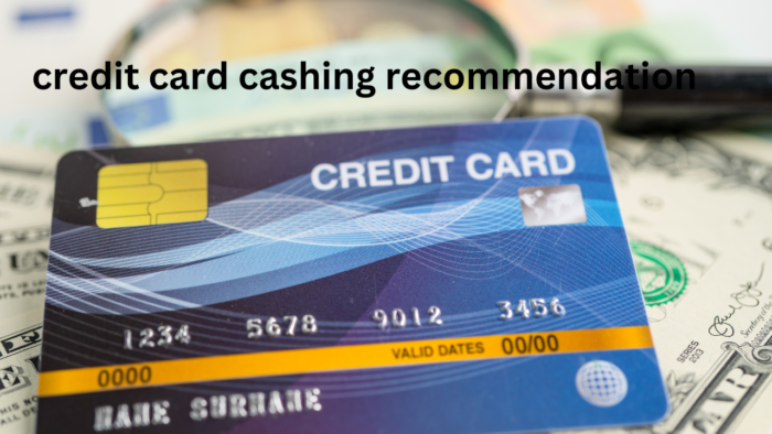 credit card cashing recommendation
