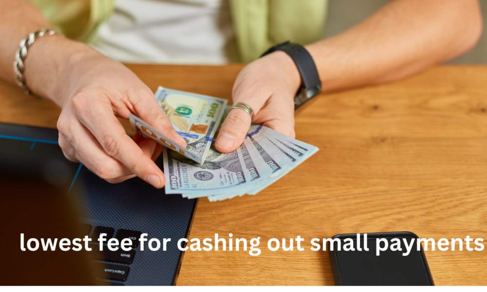 lowest fee for cashing out small payments