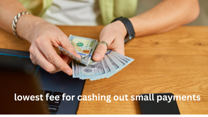 lowest fee for cashing out small payments