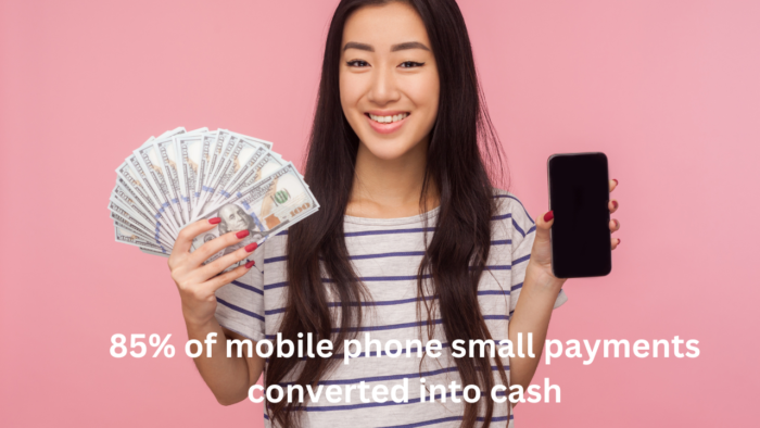 85% of mobile phone small payments converted into cash