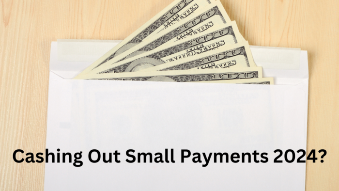 Cashing Out Small Payments 2024