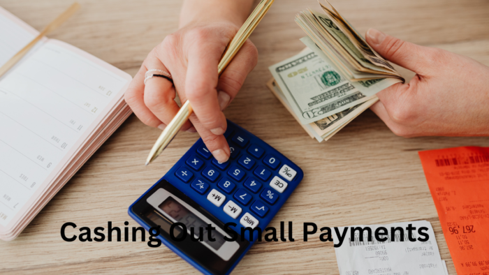 Cashing Out Small Payments