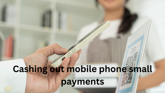 Cashing out mobile phone small payments