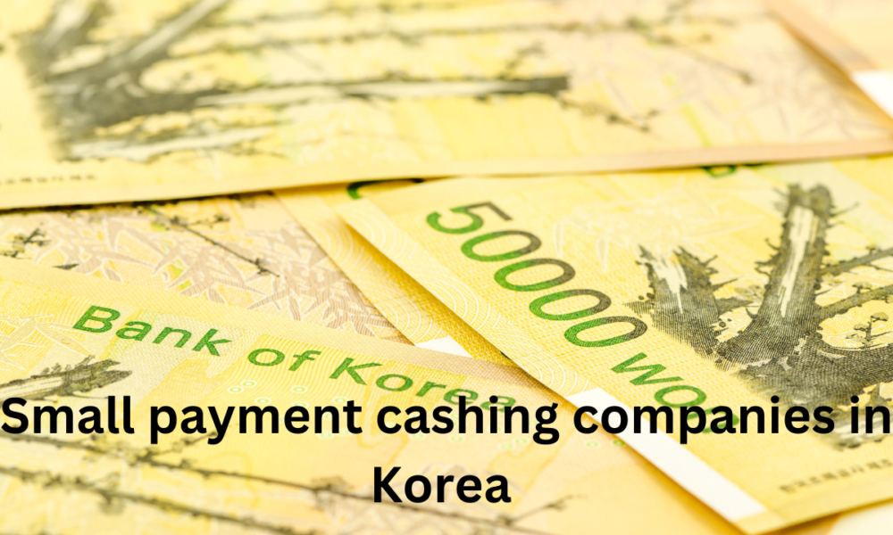 Small payment cashing companies in Korea
