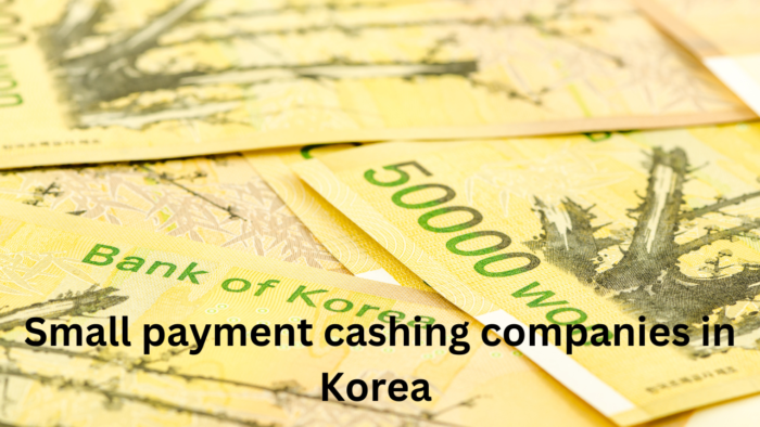 Small payment cashing companies in Korea