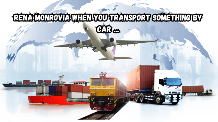 Rena Monrovia When You Transport Something By Car ...
