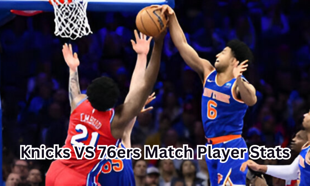 Knicks VS 76ers Match Player Stats