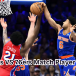 Knicks VS 76ers Match Player Stats