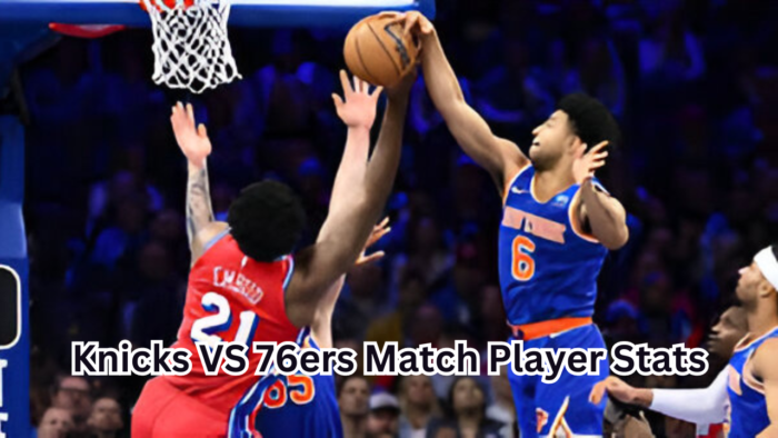 Knicks VS 76ers Match Player Stats