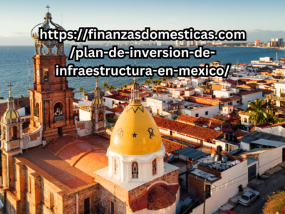 https://finanzasdomesticas.com/plan-de-inversion-de-infraestructura-en-mexico/