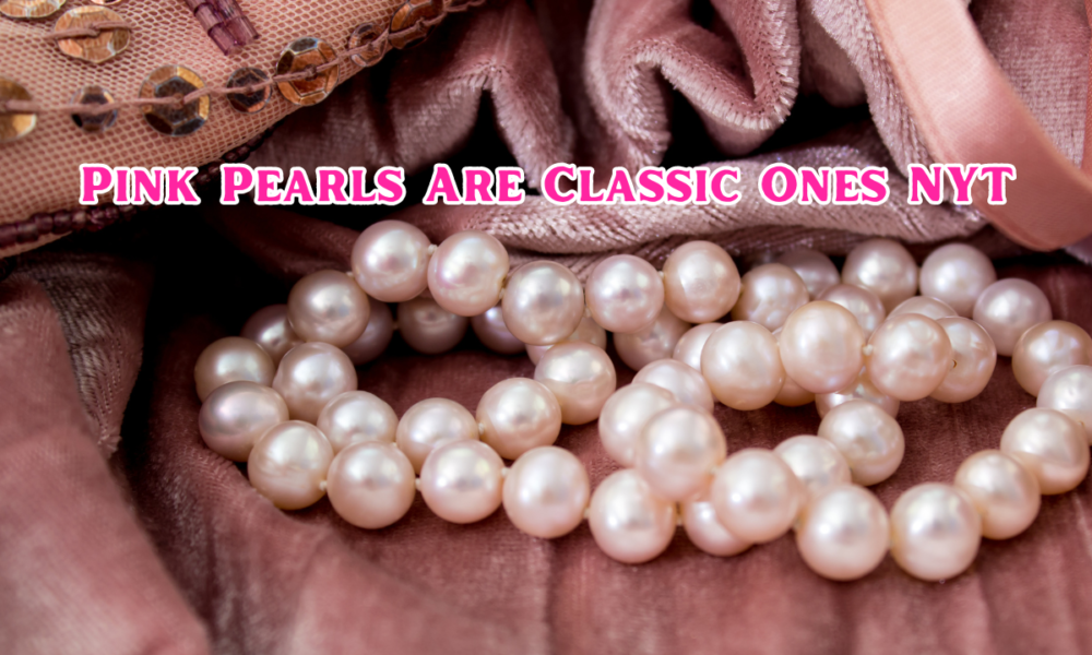 Pink Pearls Are Classic Ones NYT