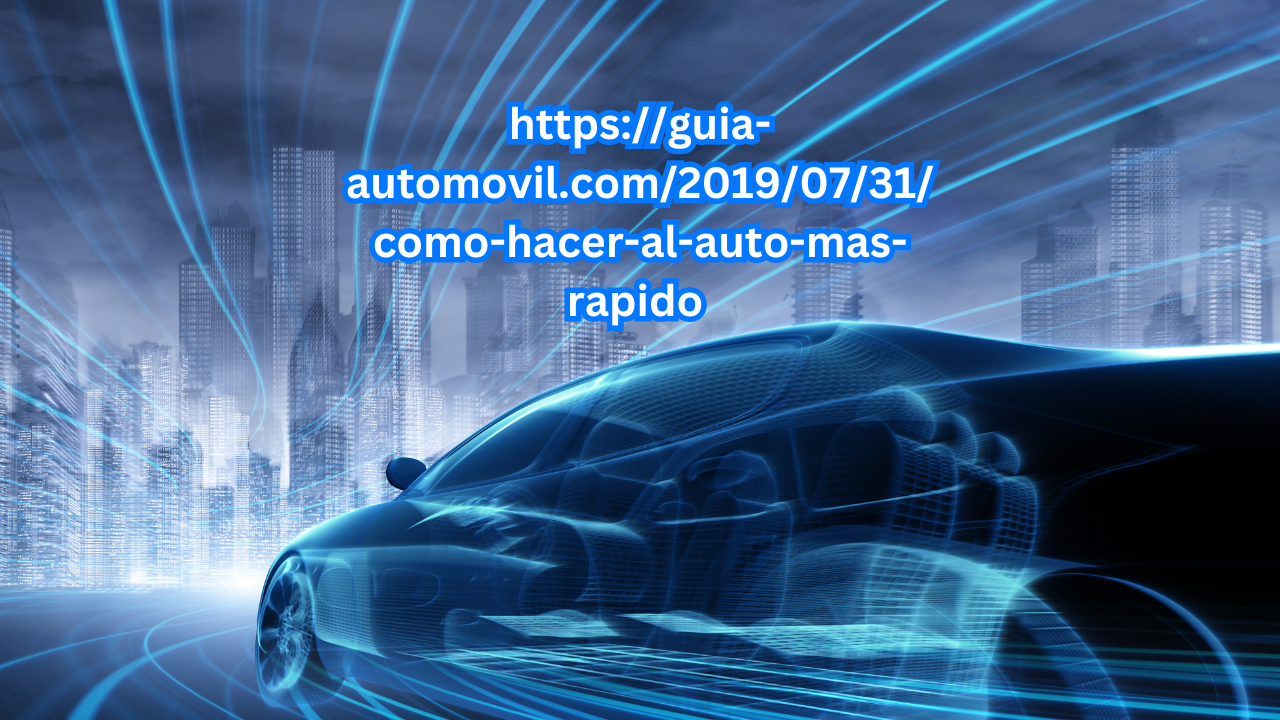 https://guia-automovil.com/2019/07/31/como-hacer-al-auto-mas-rapido How ...