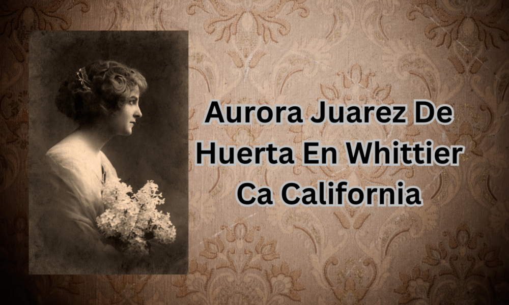 Aurora Juarez De Huerta En Whittier Ca California