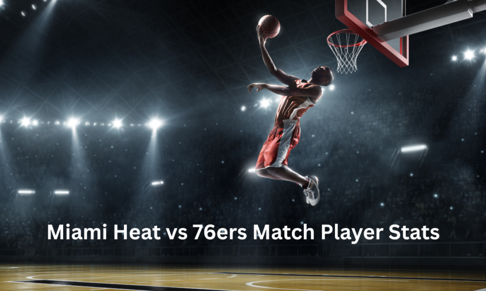 Miami Heat vs 76ers Match Player Stats