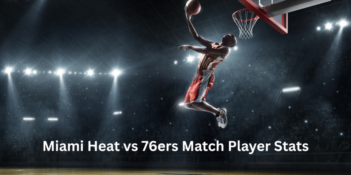 Miami Heat vs 76ers Match Player Stats